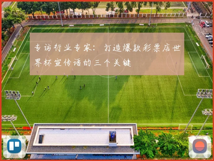 专访行业专家：打造爆款彩票店世界杯宣传语的三个关键