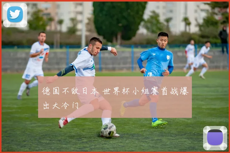 德国不敌日本 世界杯小组赛首战爆出大冷门