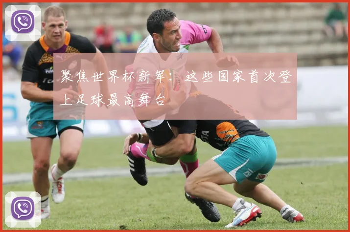 聚焦世界杯新军：这些国家首次登上足球最高舞台