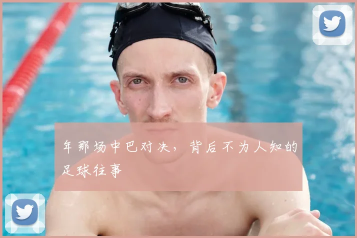 年那场中巴对决，背后不为人知的足球往事